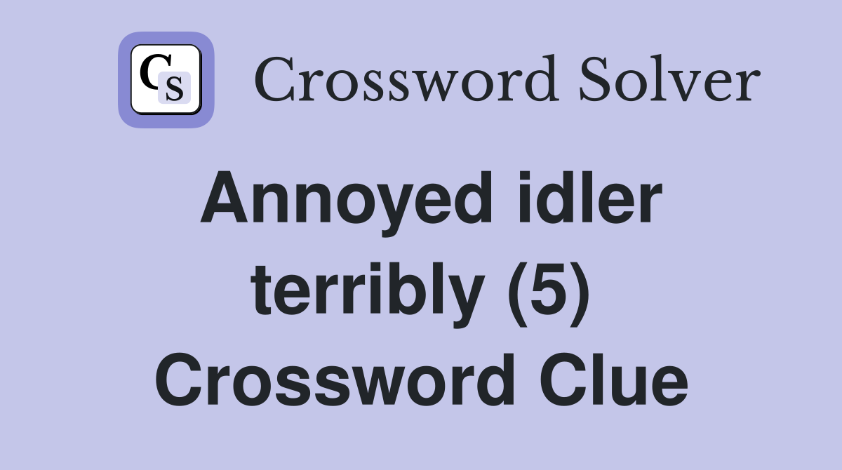 Annoyed idler terribly (5) Crossword Clue