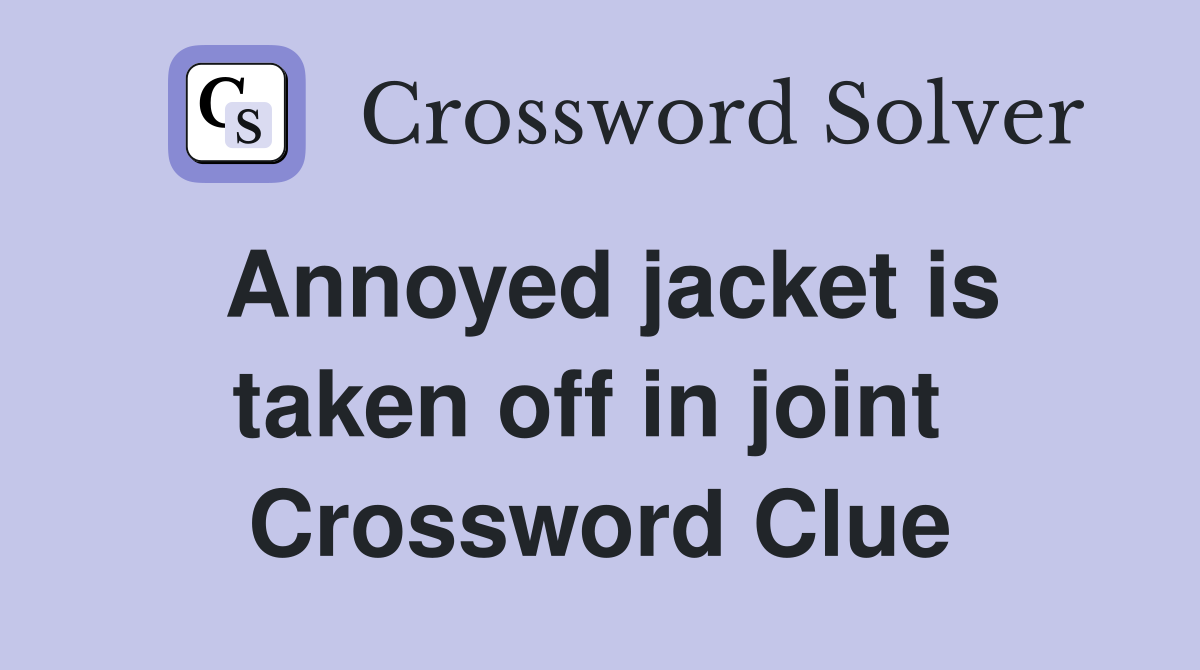 Annoyed jacket is taken off in joint  Crossword Clue