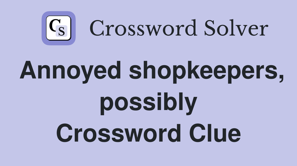 Annoyed shopkeepers, possibly Crossword Clue