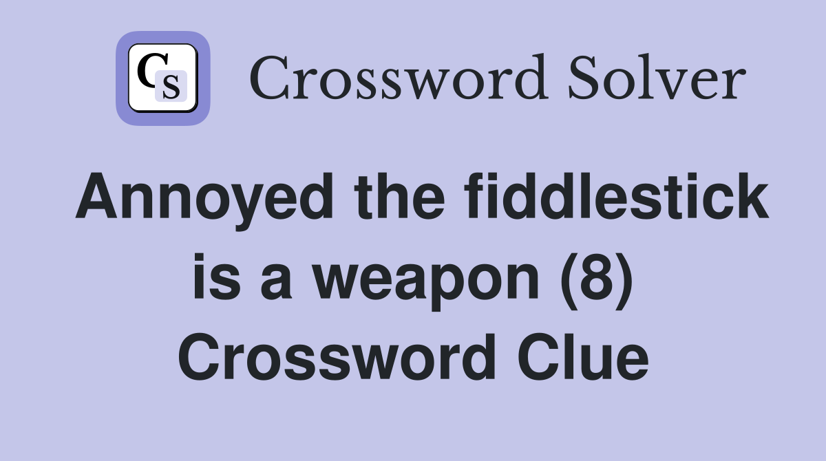 Annoyed the fiddlestick is a weapon (8) Crossword Clue
