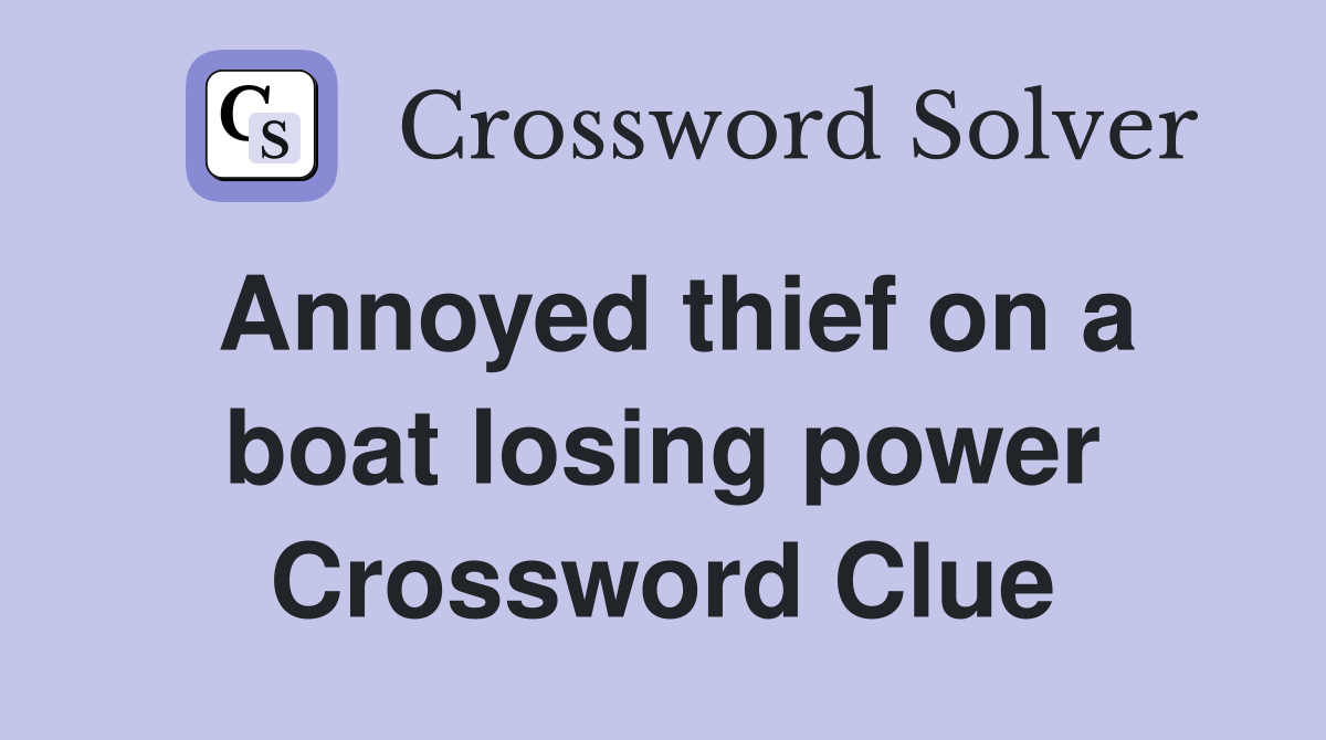 Annoyed thief on a boat losing power Crossword Clue