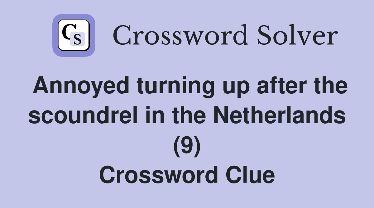 Annoyed turning up after the scoundrel in the Netherlands (9) Crossword Clue