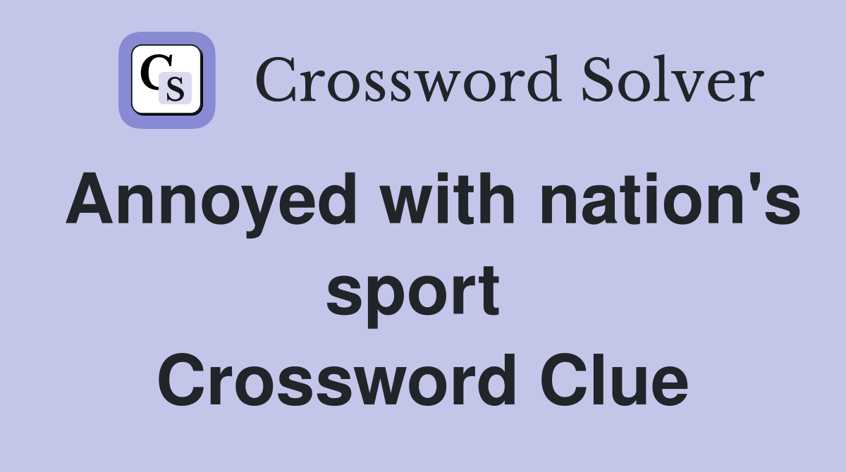 Annoyed with nation's sport  Crossword Clue