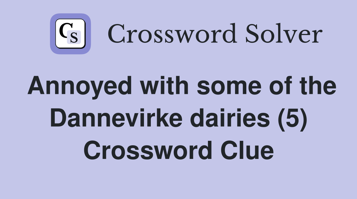 Annoyed with some of the Dannevirke dairies (5) Crossword Clue
