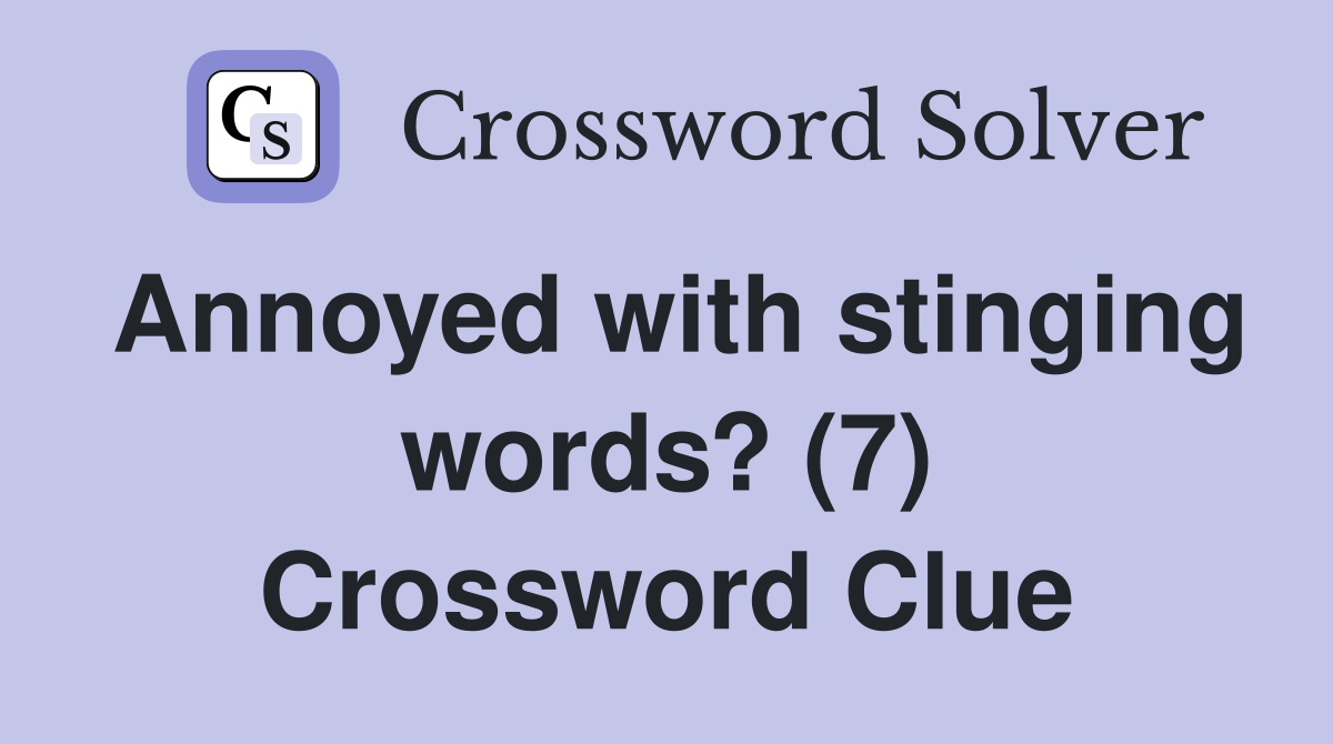 Annoyed with stinging words? (7) Crossword Clue