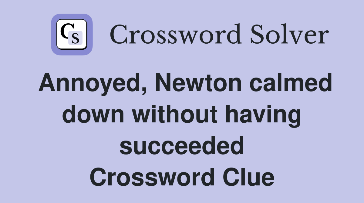 Annoyed, Newton calmed down without having succeeded Crossword Clue