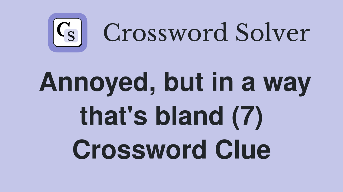 Annoyed, but in a way that's bland (7) Crossword Clue