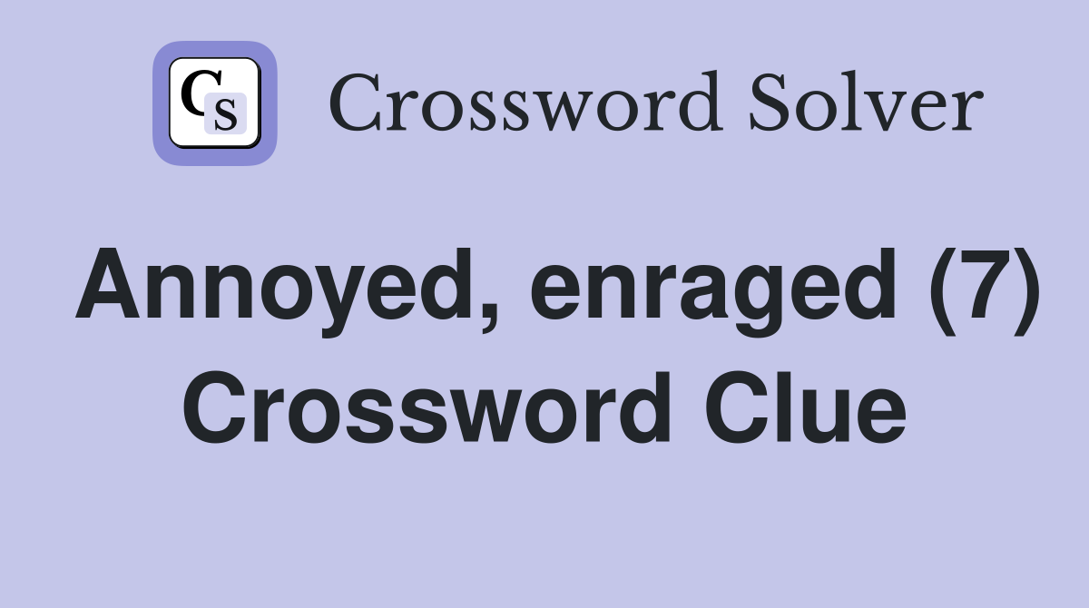 Annoyed, enraged (7) Crossword Clue
