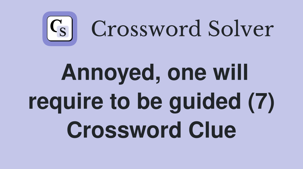 Annoyed, one will require to be guided (7) Crossword Clue