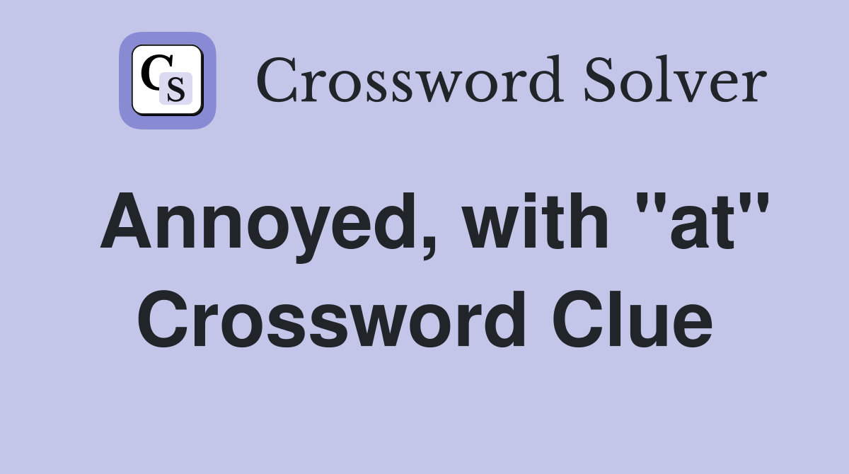 Annoyed, with "at" Crossword Clue