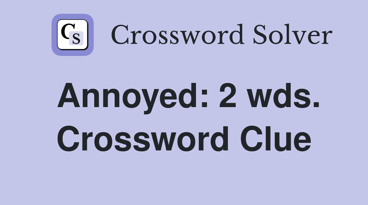 Annoyed: 2 wds. Crossword Clue