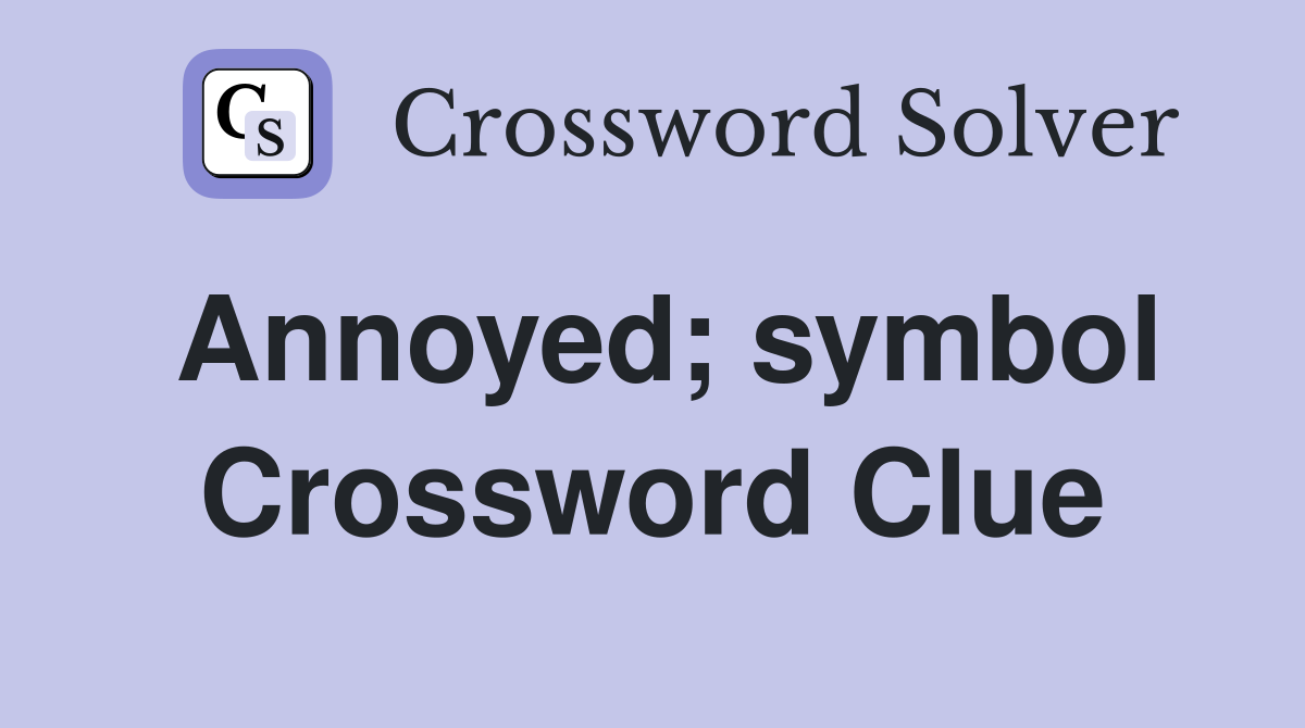Annoyed; symbol Crossword Clue