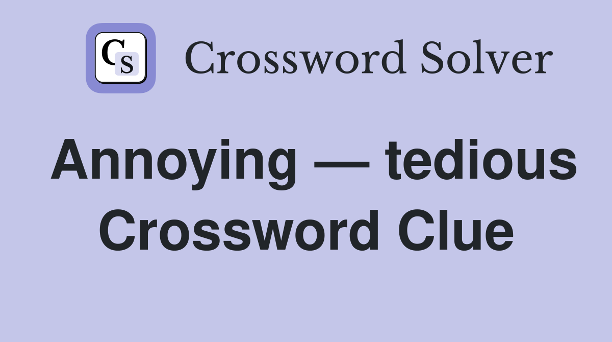Annoying — tedious Crossword Clue