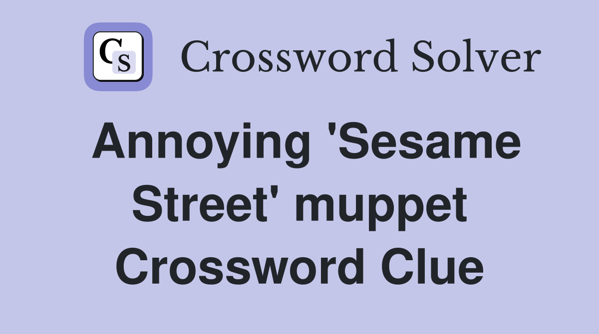 Annoying 'Sesame Street' muppet Crossword Clue