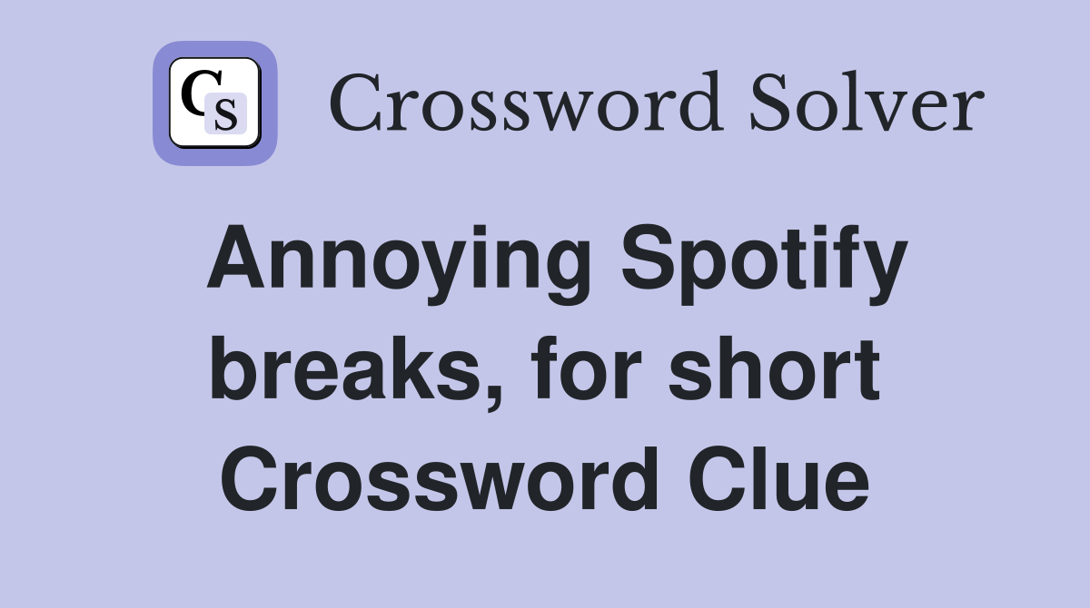Annoying Spotify breaks, for short Crossword Clue
