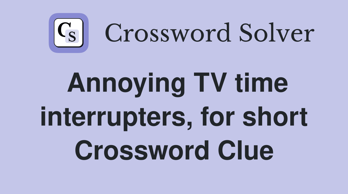 Annoying TV time interrupters, for short Crossword Clue