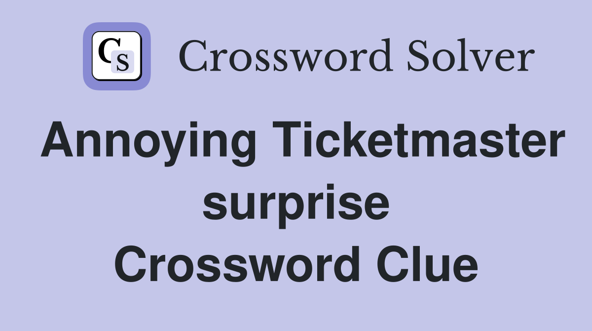 Annoying Ticketmaster surprise Crossword Clue