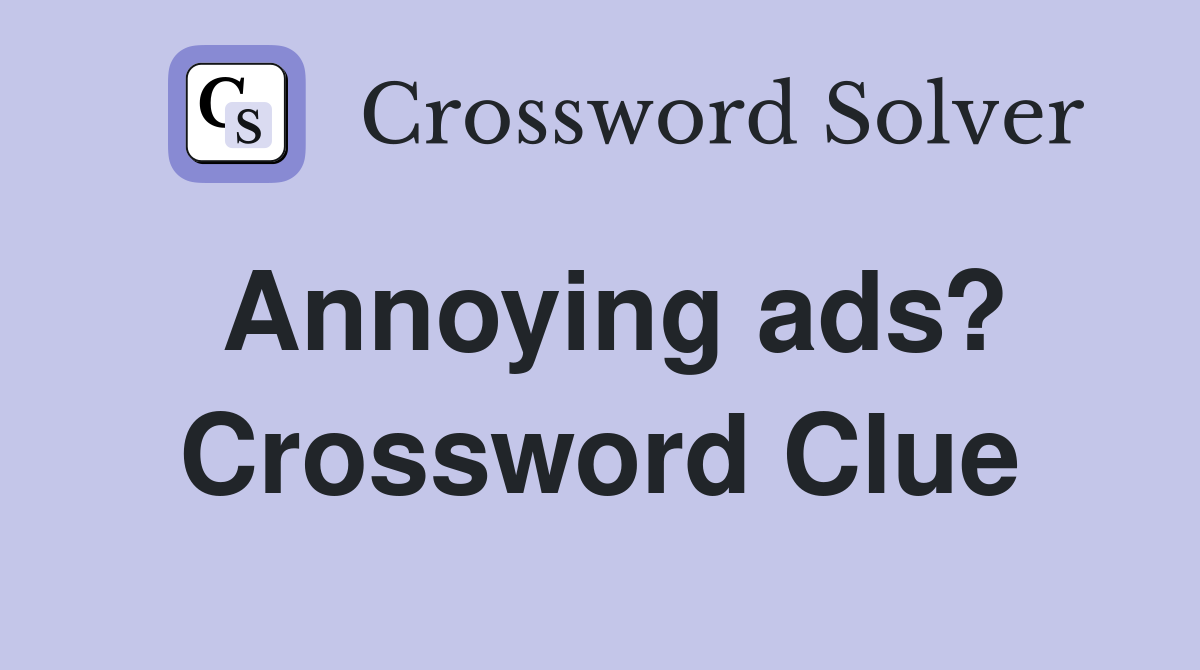 Annoying ads? Crossword Clue