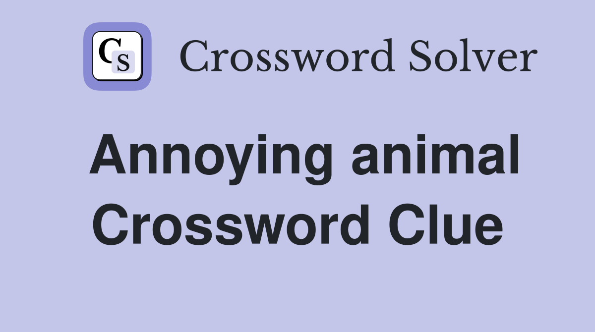 Annoying animal Crossword Clue