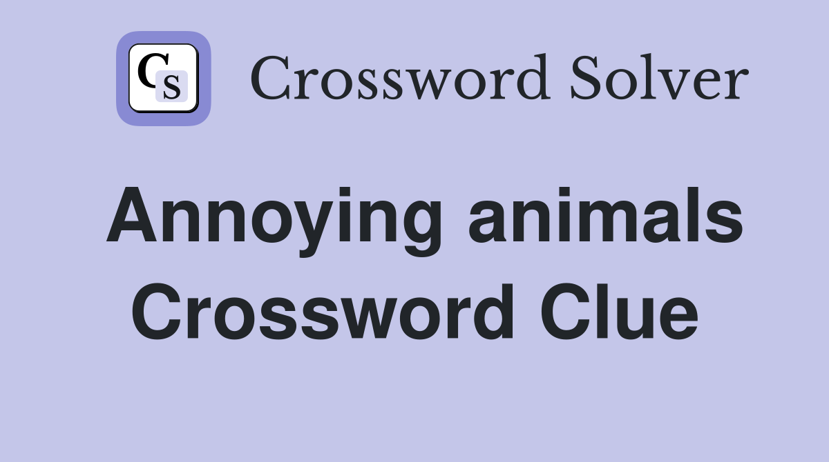 Annoying animals Crossword Clue
