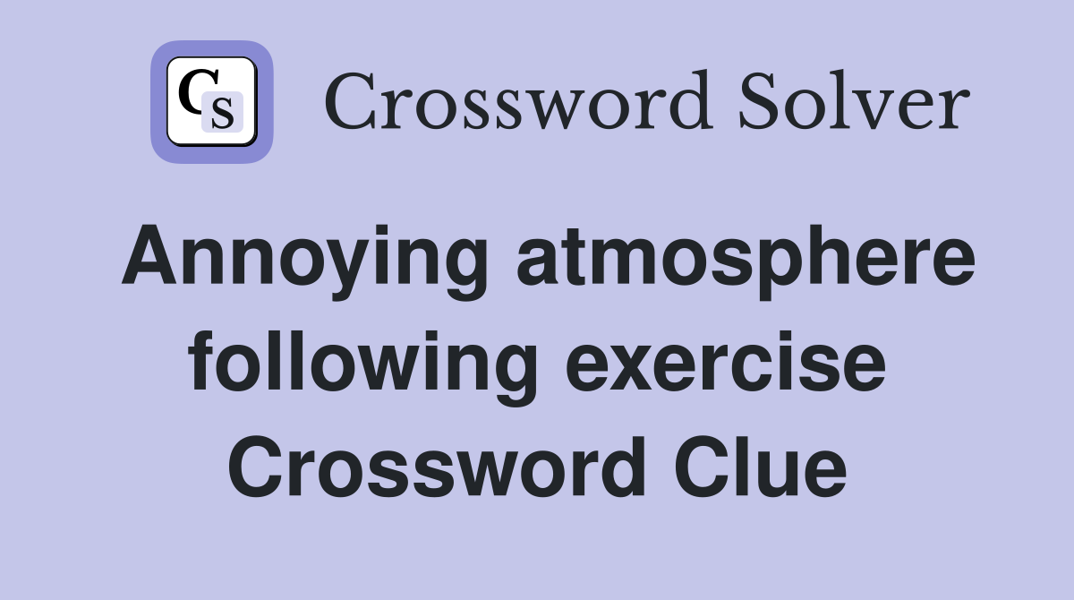 Annoying atmosphere following exercise Crossword Clue