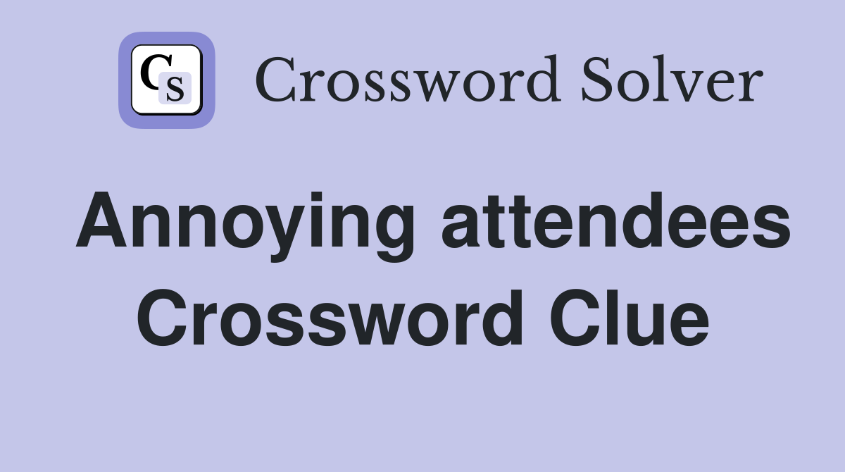 Annoying attendees Crossword Clue