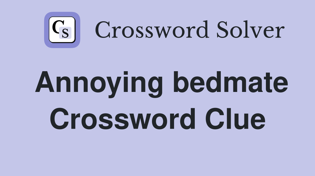 Annoying bedmate Crossword Clue