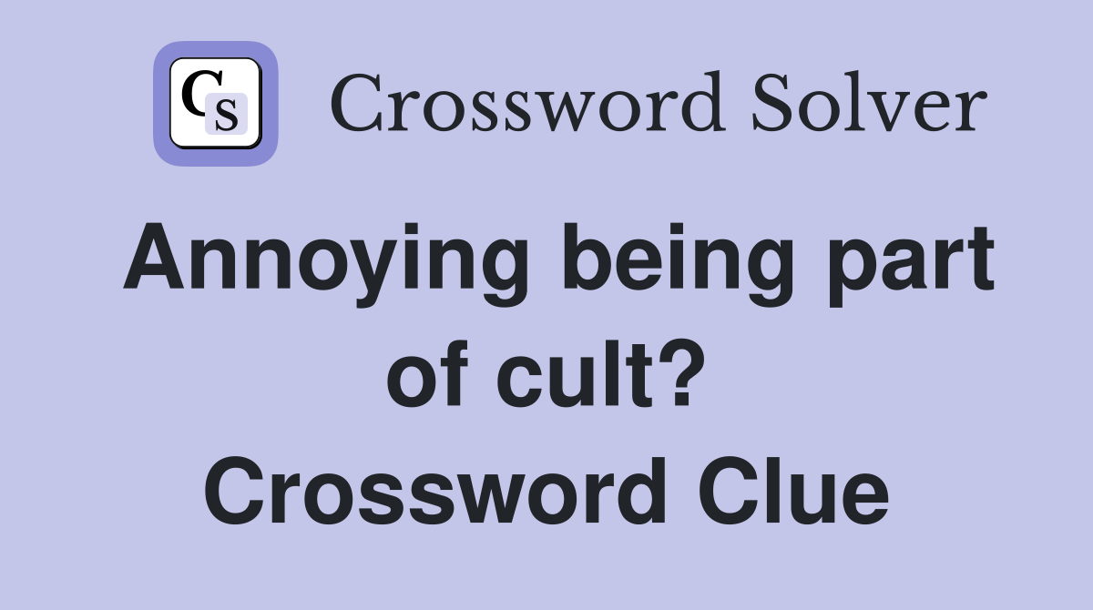 Annoying being part of cult? Crossword Clue