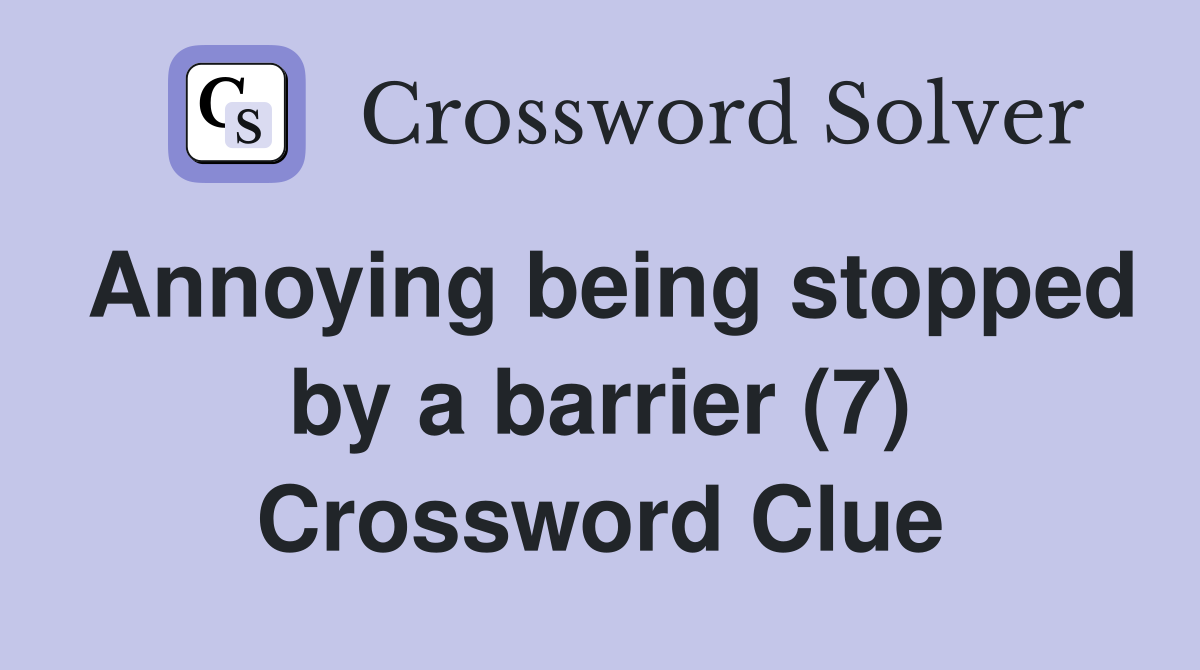 Annoying being stopped by a barrier (7) Crossword Clue