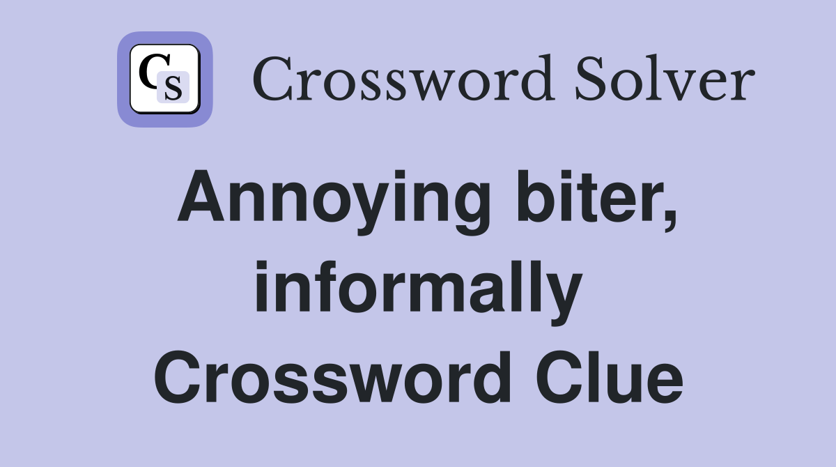 Annoying biter, informally Crossword Clue