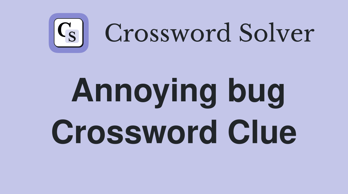 Annoying bug Crossword Clue Answers Crossword Solver