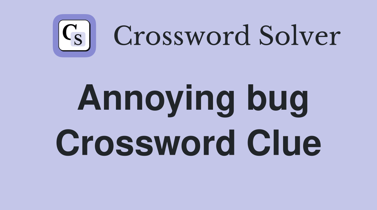 Annoying bug Crossword Clue
