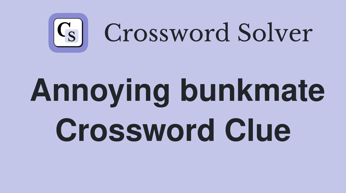 Annoying bunkmate Crossword Clue