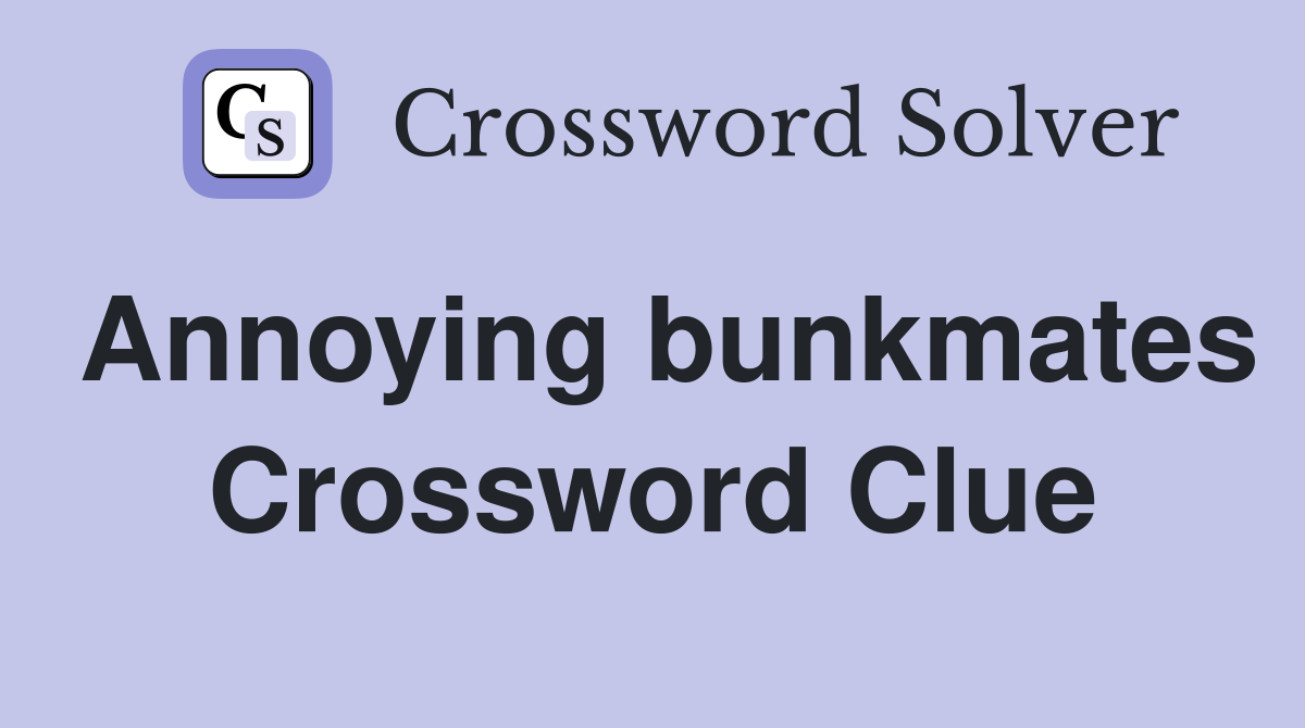 Annoying bunkmates Crossword Clue
