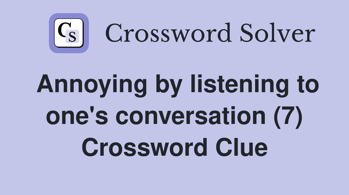 Annoying by listening to one's conversation (7) Crossword Clue