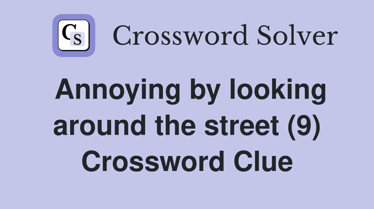 Annoying by looking around the street (9) Crossword Clue