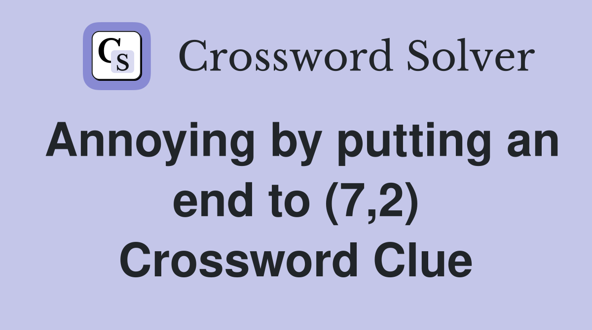 Annoying by putting an end to (7,2) Crossword Clue