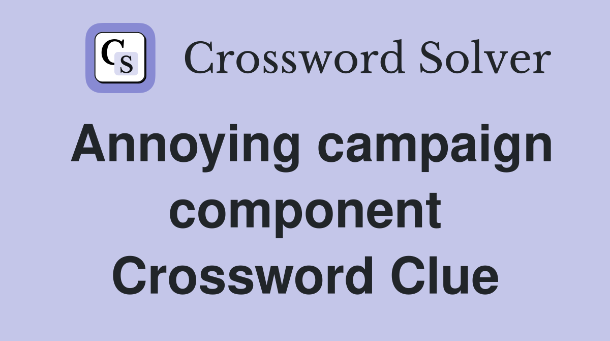 Annoying campaign component Crossword Clue