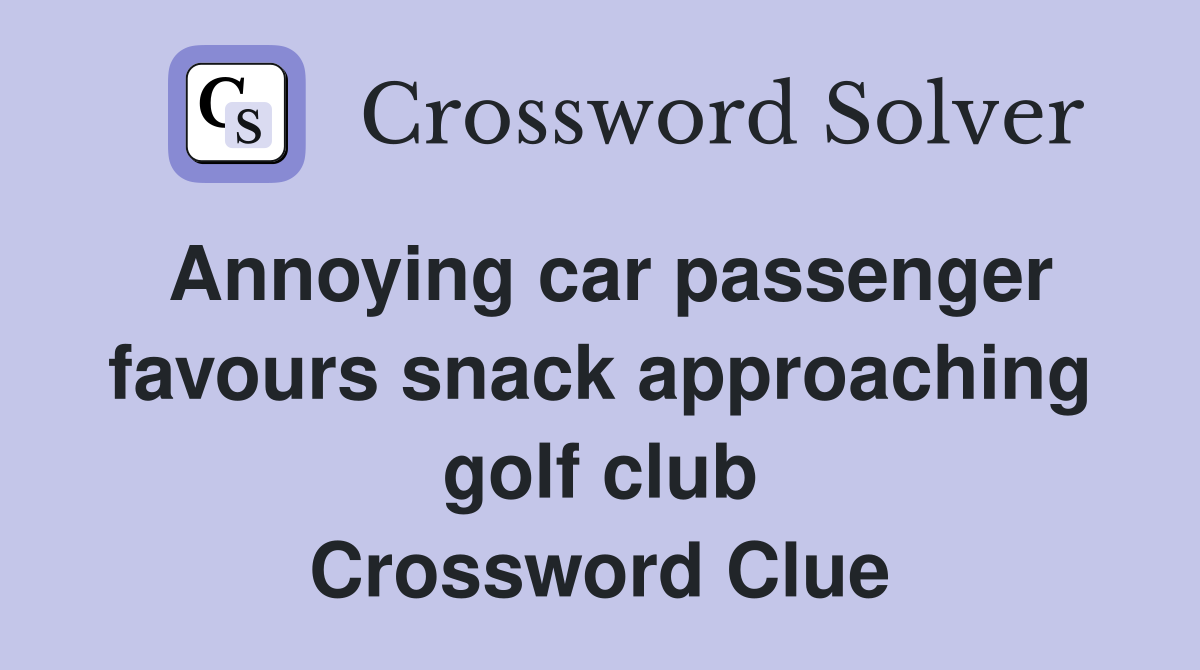 Annoying car passenger favours snack approaching golf club Crossword Clue