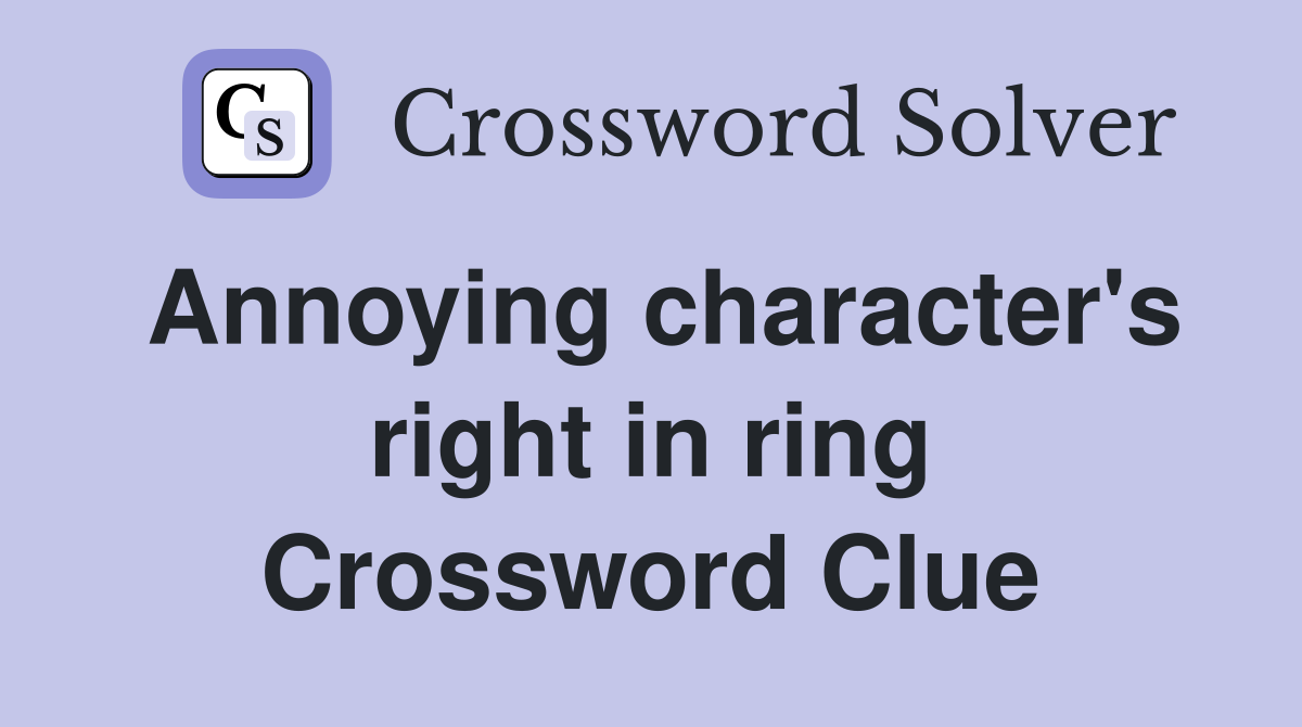 Annoying character's right in ring Crossword Clue
