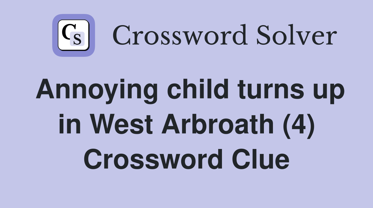 Annoying child turns up in West Arbroath (4) Crossword Clue