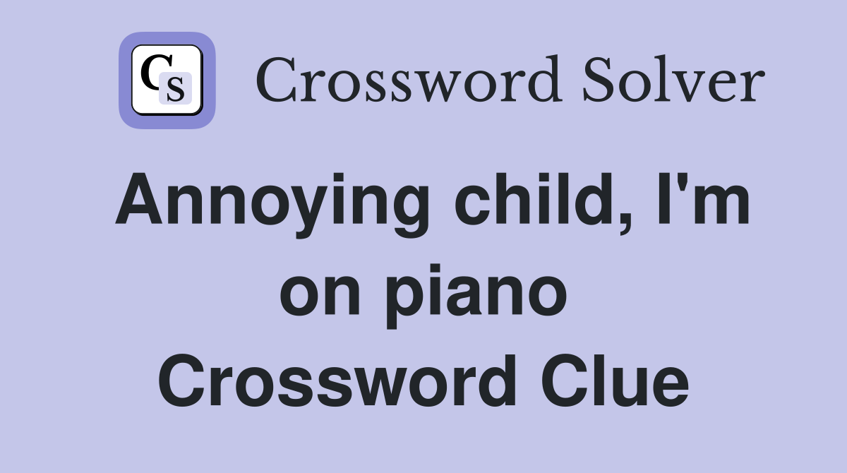 Annoying child, I'm on piano Crossword Clue
