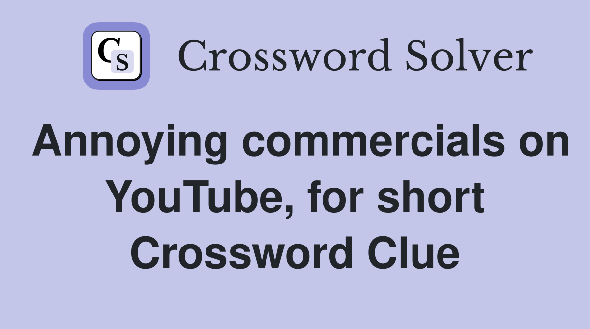 Annoying commercials on YouTube, for short Crossword Clue