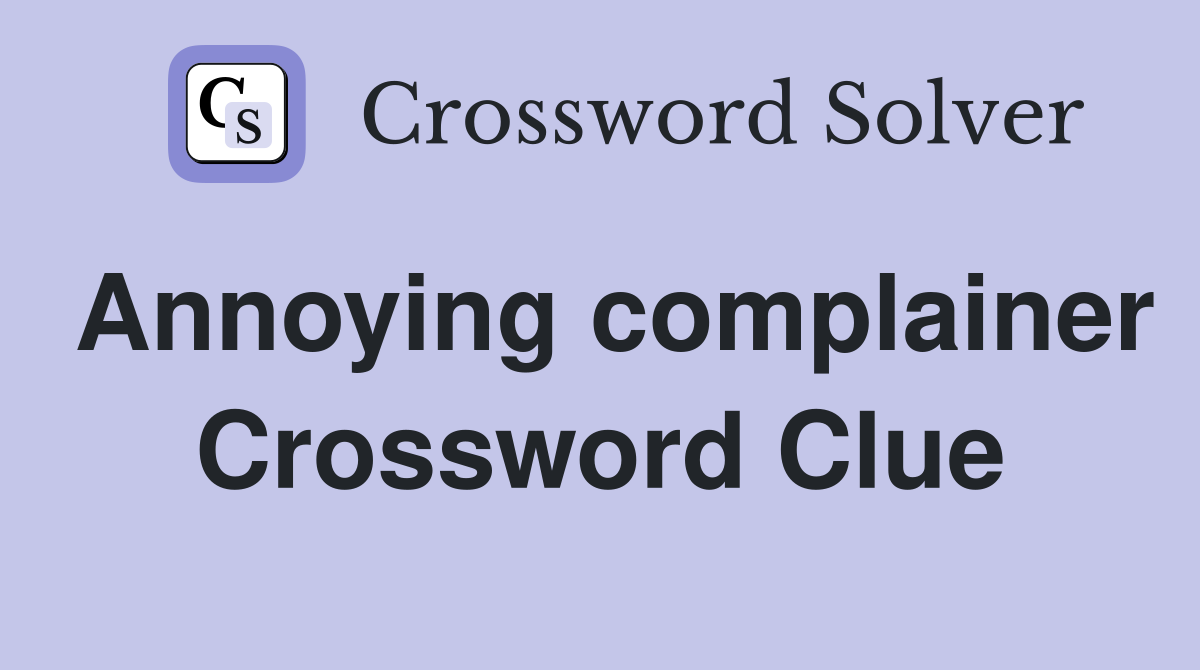 Annoying complainer Crossword Clue