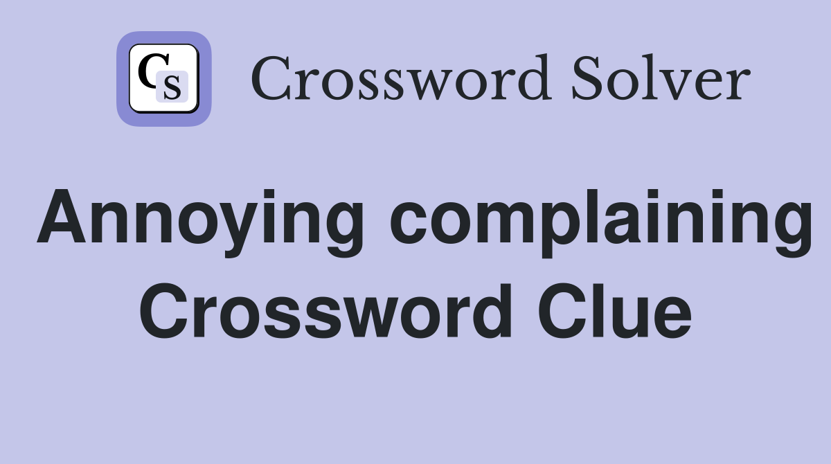 Annoying complaining Crossword Clue