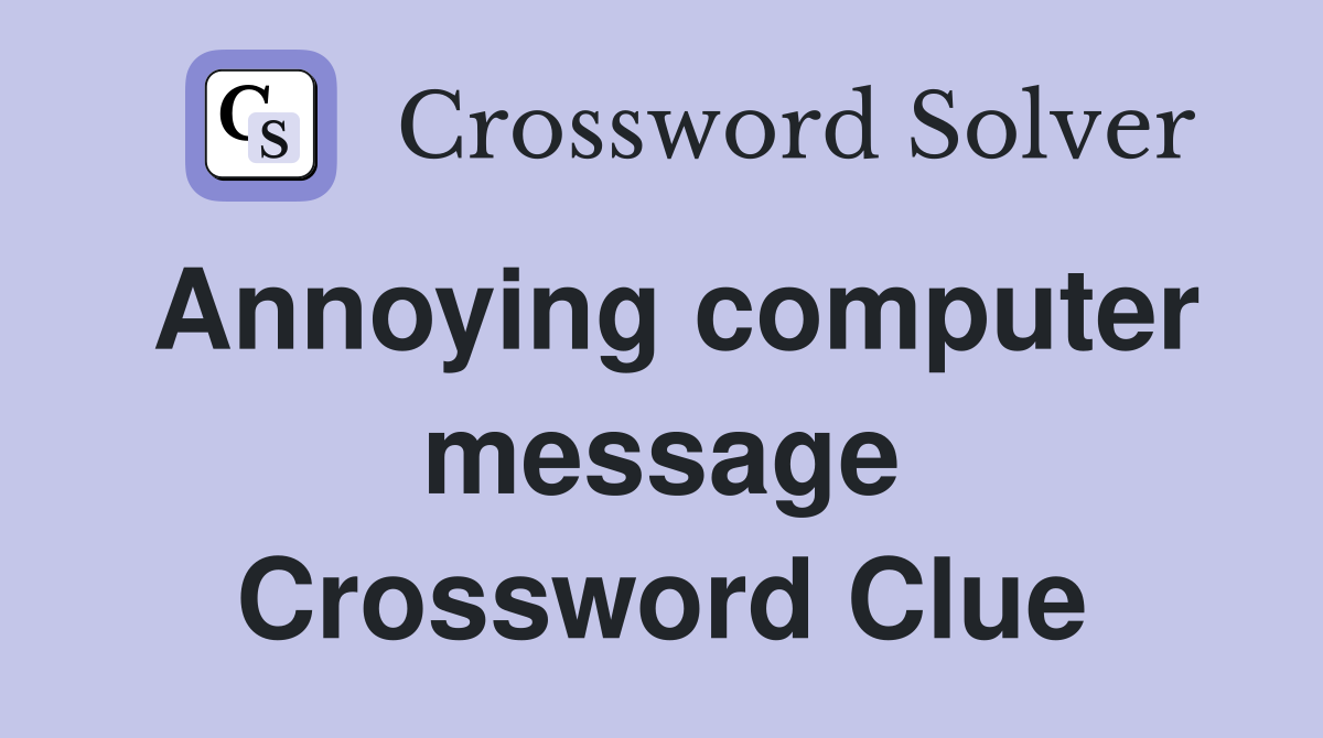 Annoying computer message Crossword Clue