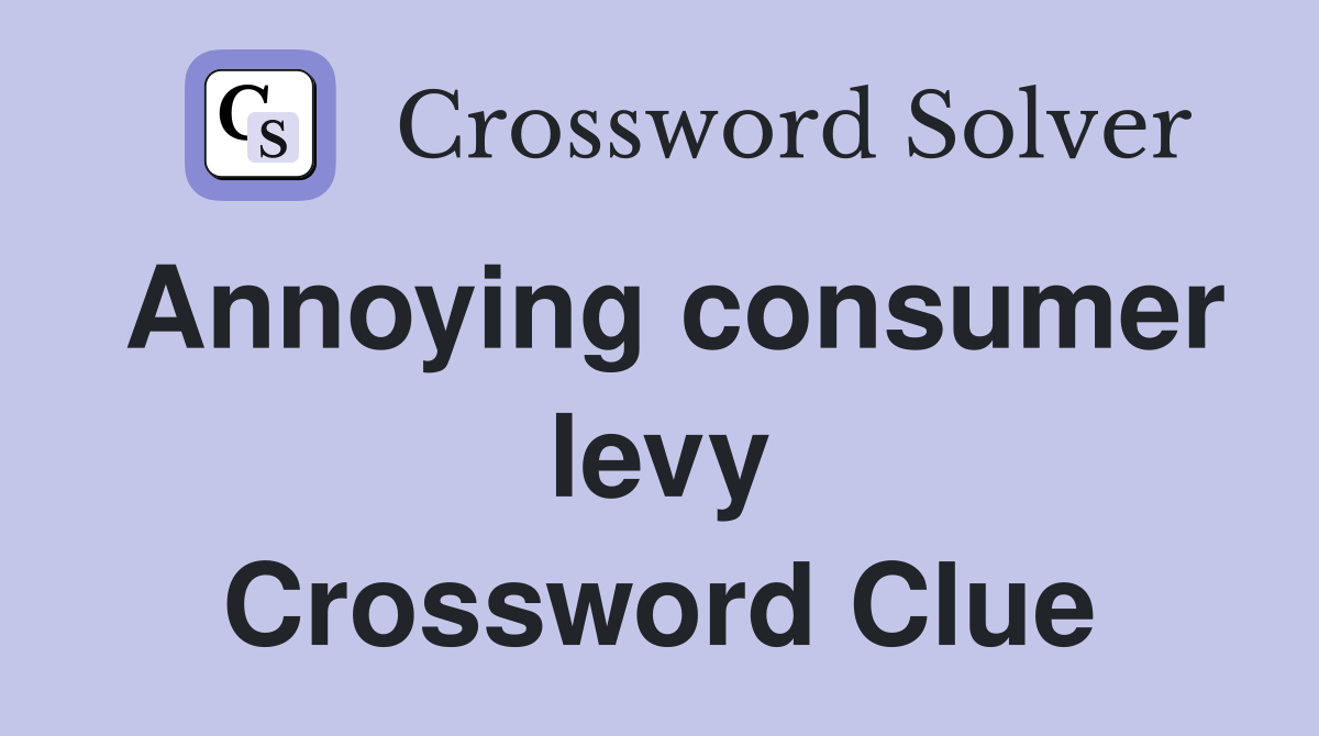 Annoying consumer levy Crossword Clue