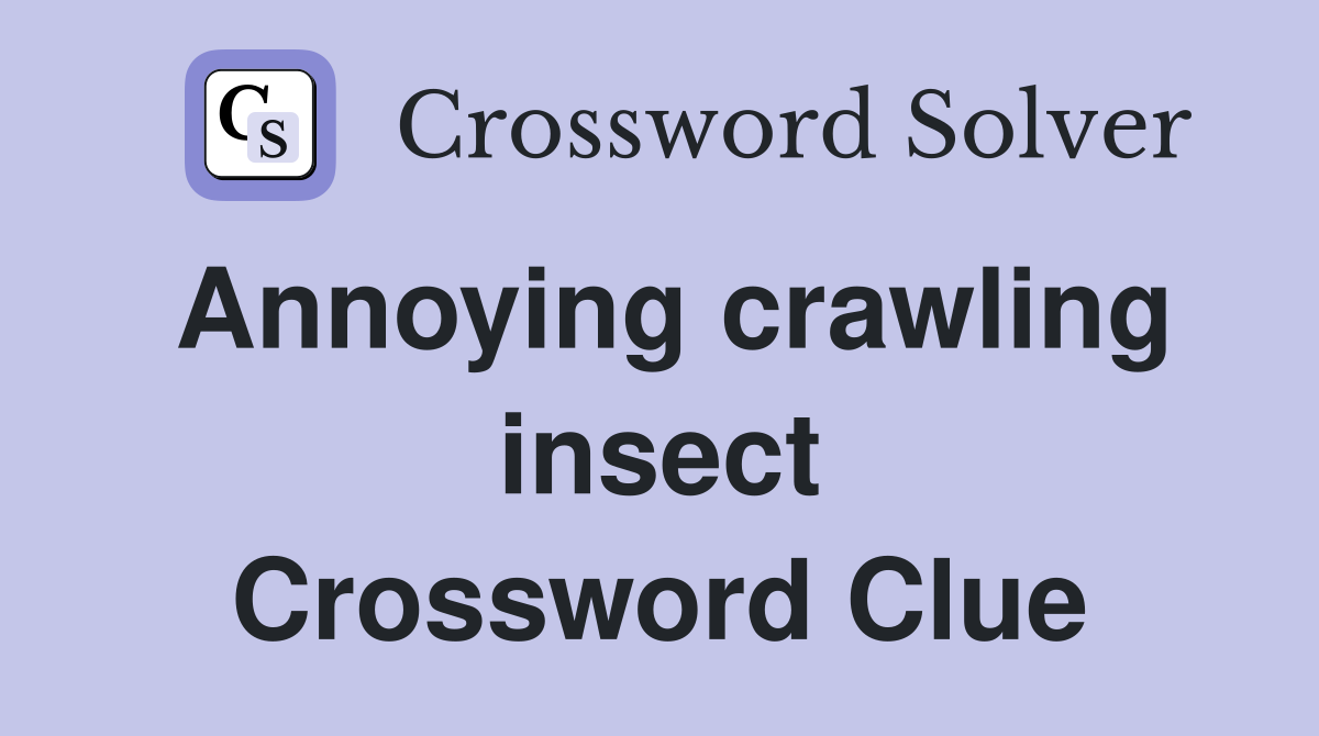 Annoying crawling insect Crossword Clue