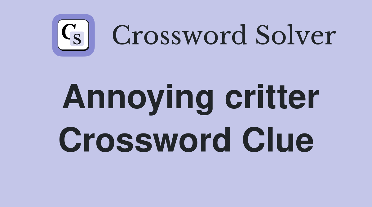 Annoying critter Crossword Clue