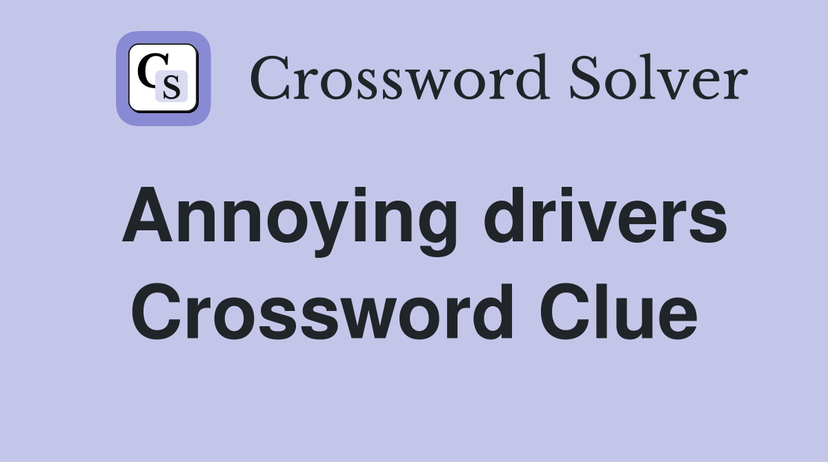 Annoying drivers Crossword Clue